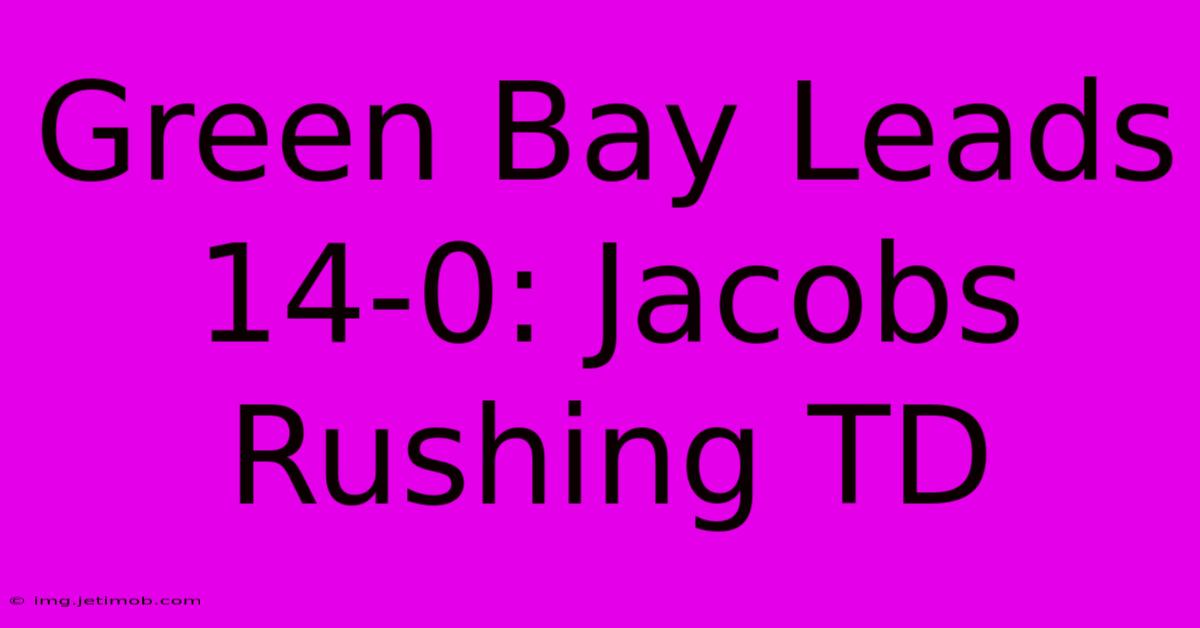 Green Bay Leads 14-0: Jacobs Rushing TD