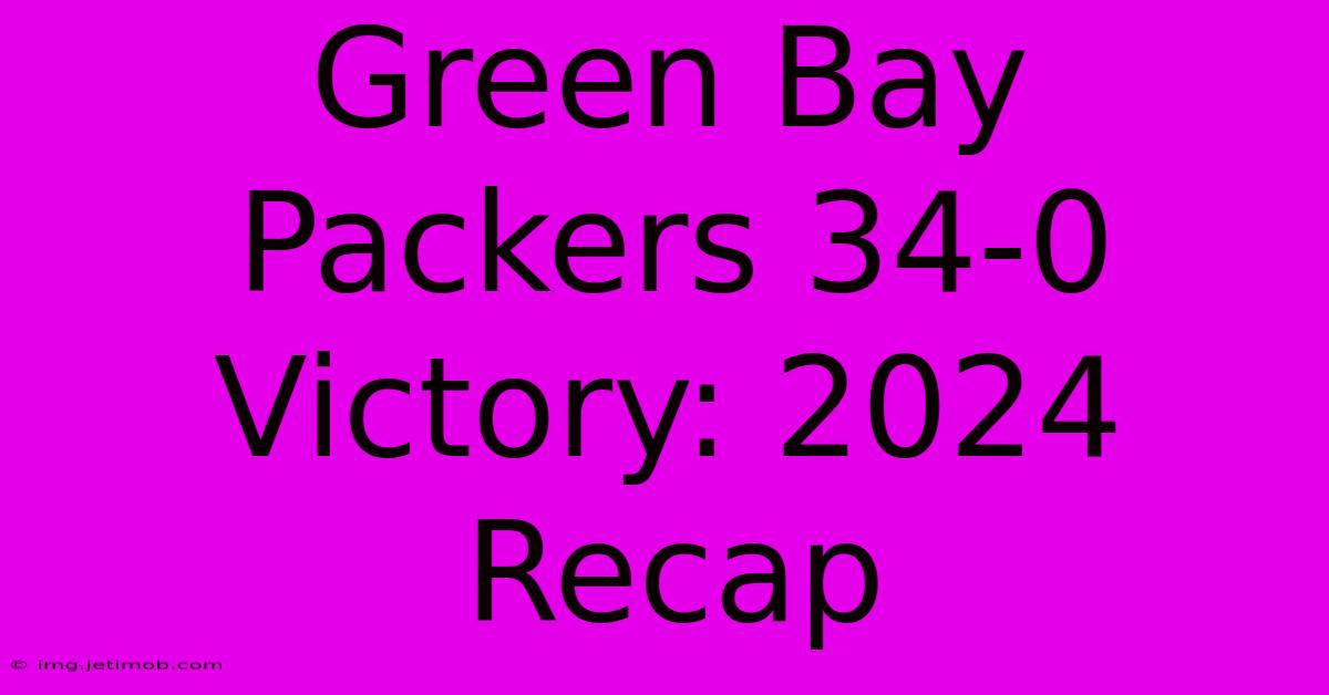 Green Bay Packers 34-0 Victory: 2024 Recap