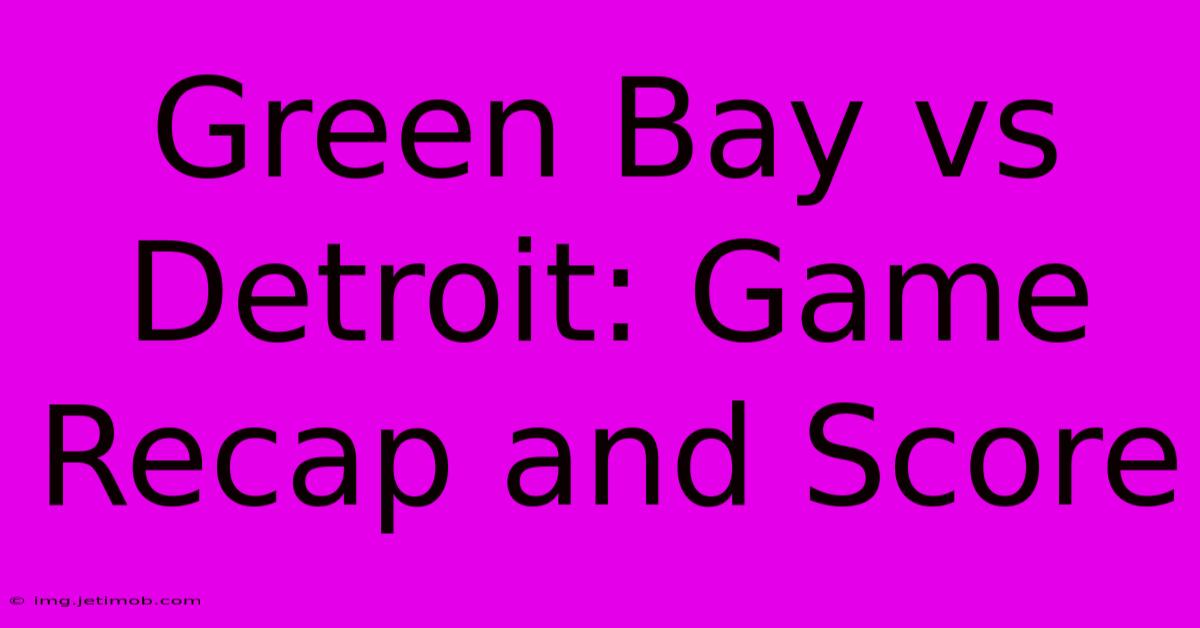 Green Bay Vs Detroit: Game Recap And Score