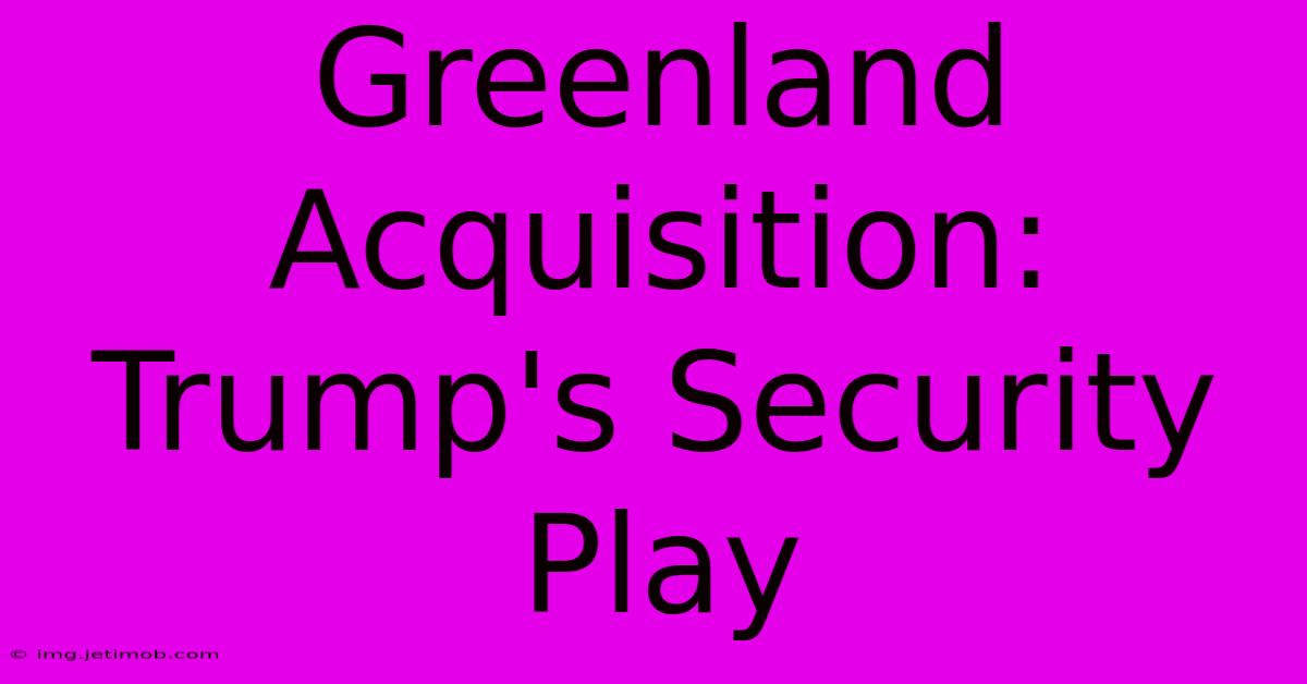 Greenland Acquisition: Trump's Security Play