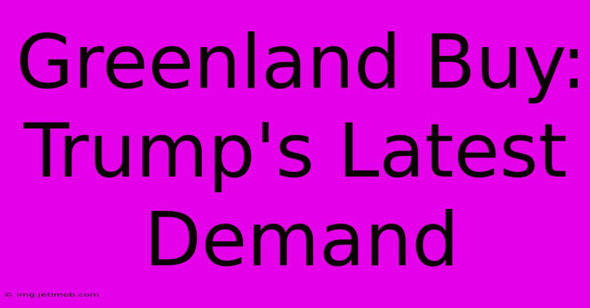 Greenland Buy: Trump's Latest Demand