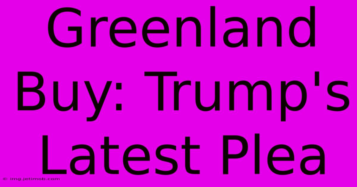 Greenland Buy: Trump's Latest Plea