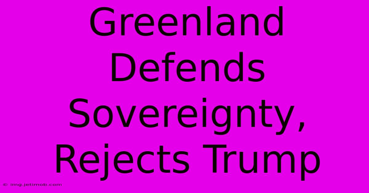 Greenland Defends Sovereignty, Rejects Trump