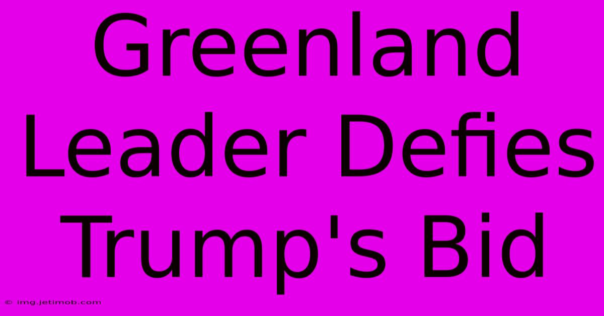 Greenland Leader Defies Trump's Bid