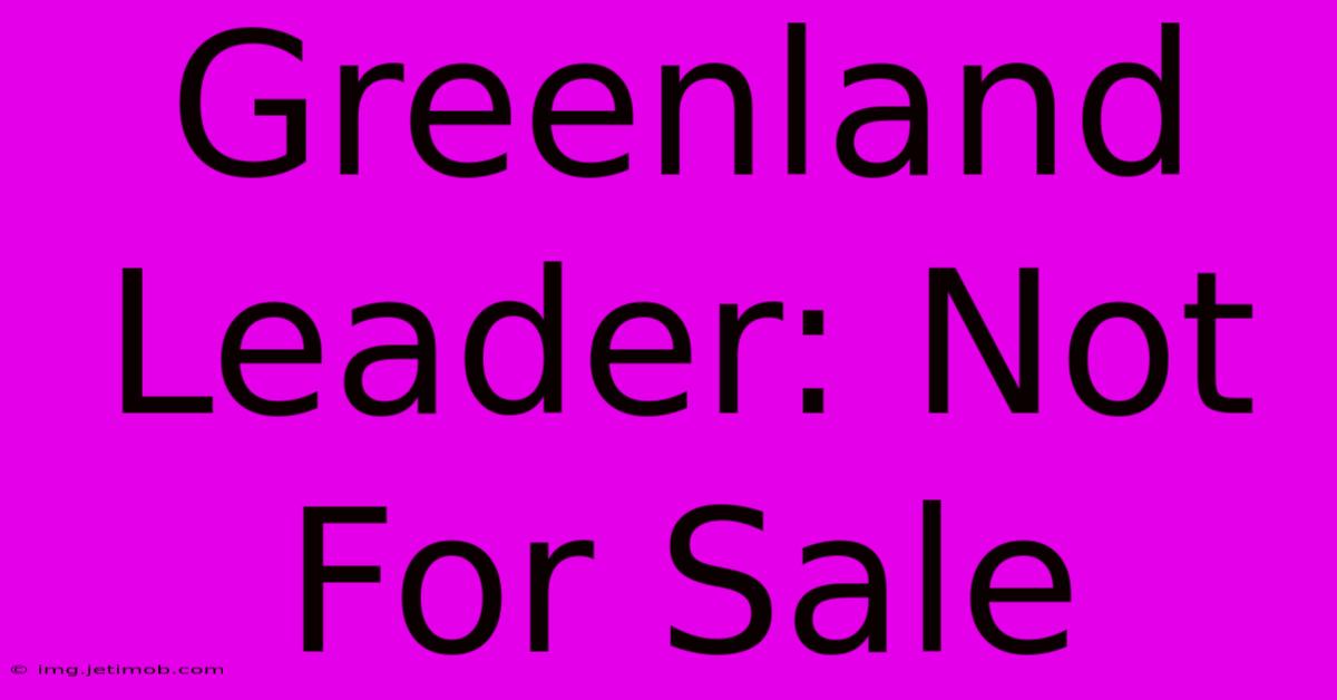 Greenland Leader: Not For Sale