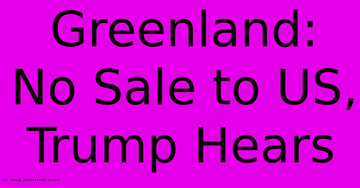 Greenland: No Sale To US, Trump Hears