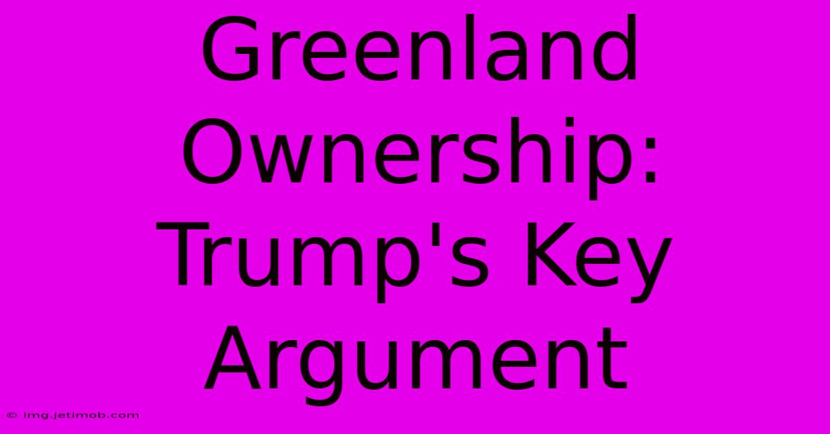 Greenland Ownership: Trump's Key Argument