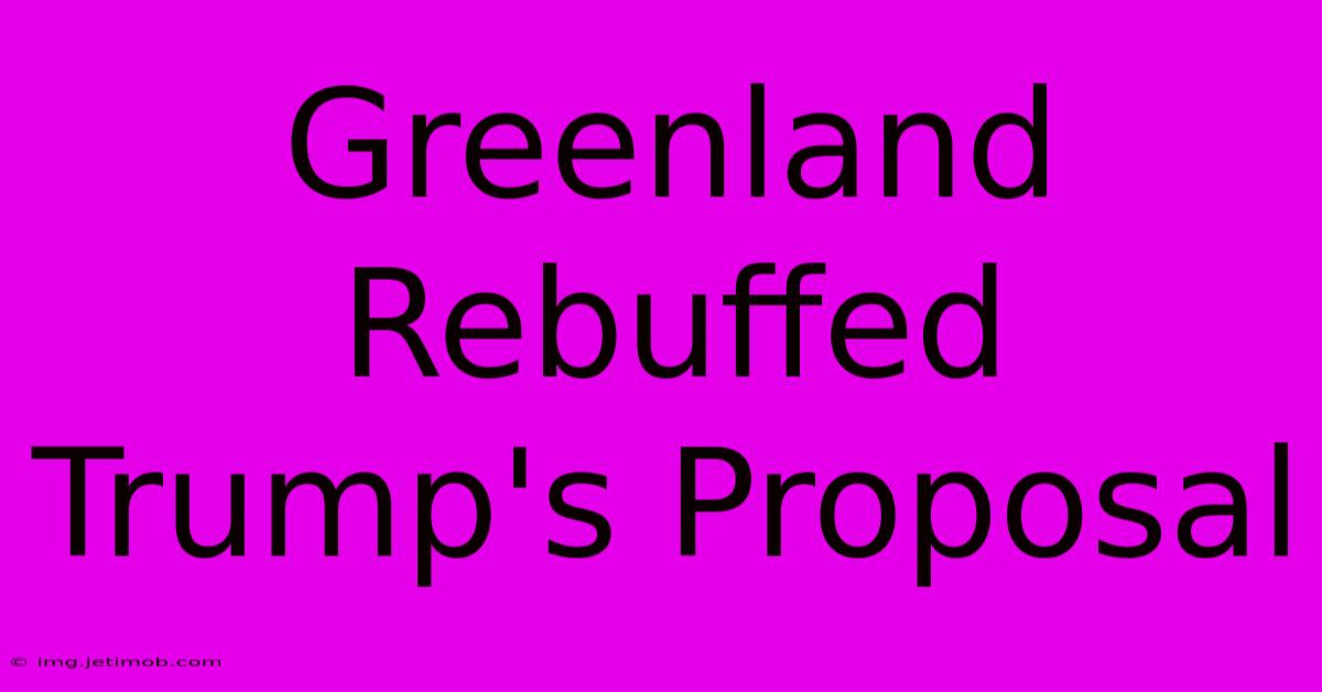 Greenland Rebuffed Trump's Proposal