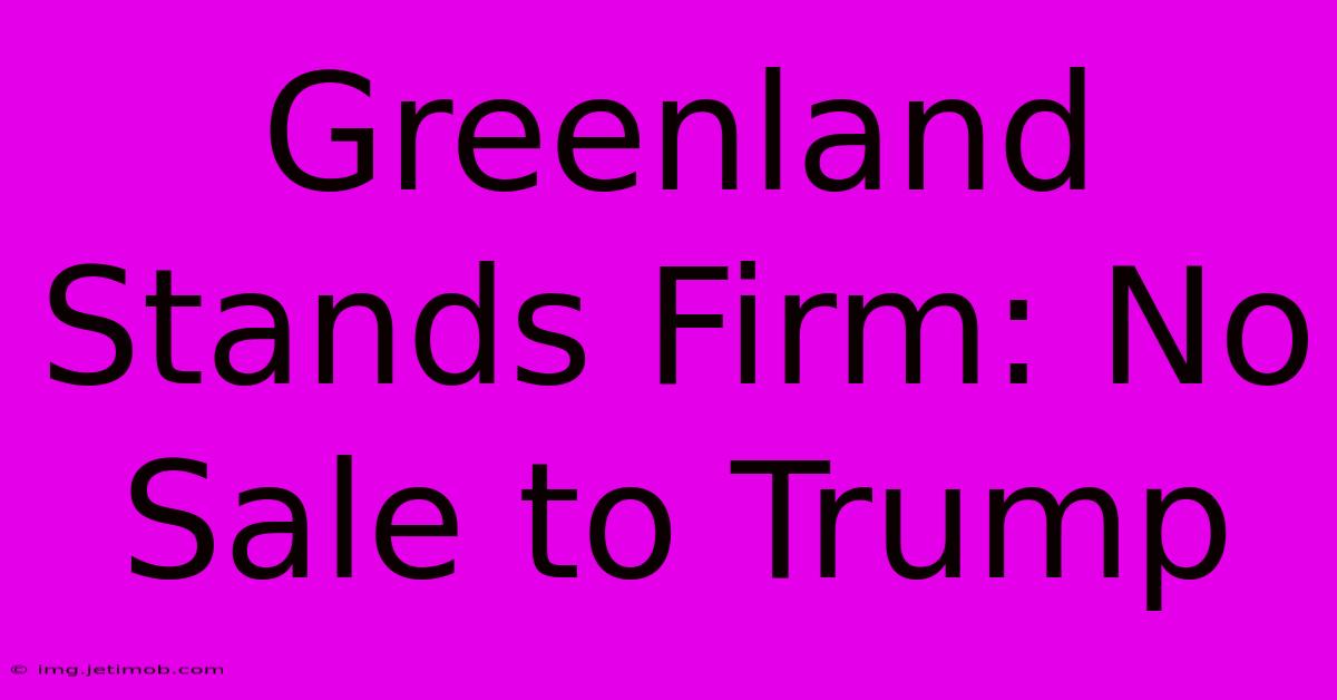 Greenland Stands Firm: No Sale To Trump