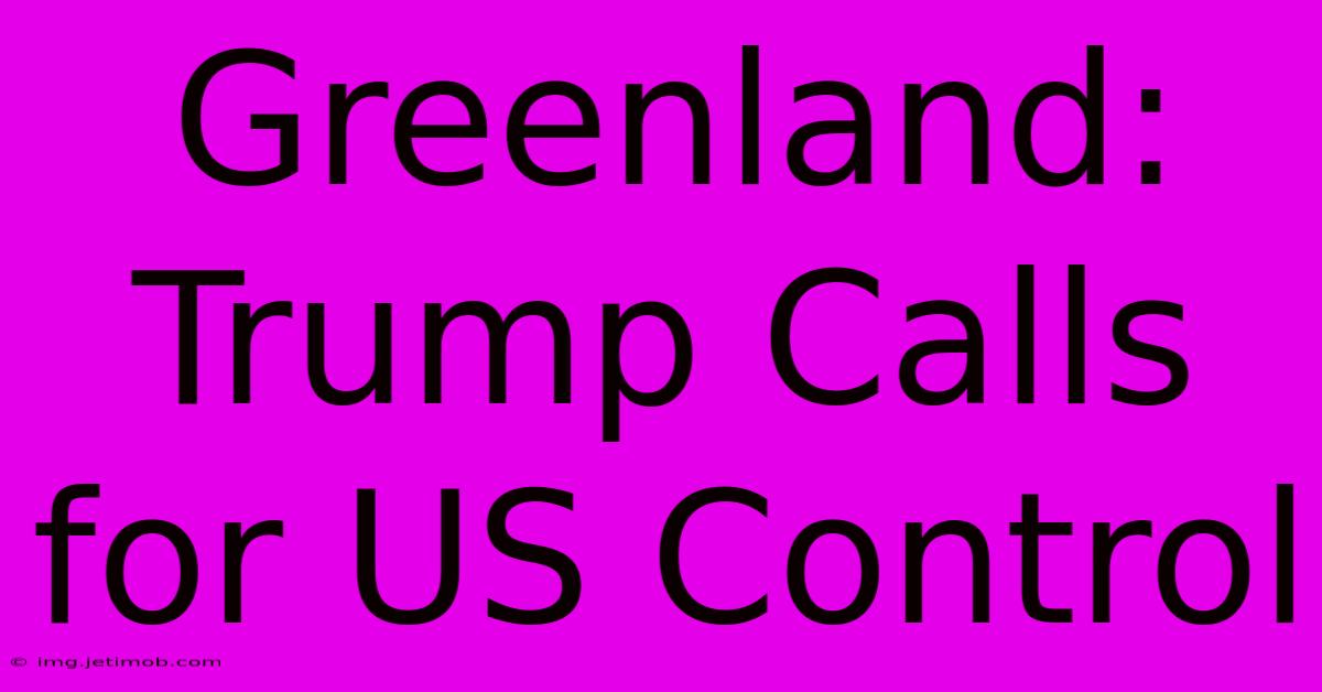 Greenland: Trump Calls For US Control