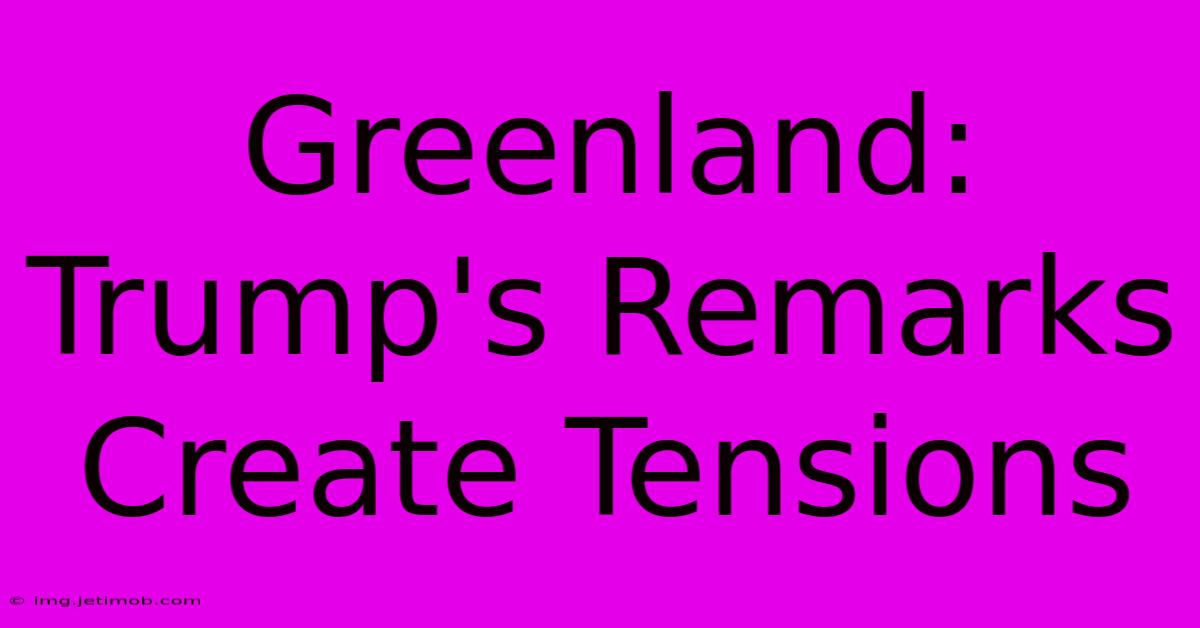 Greenland: Trump's Remarks Create Tensions