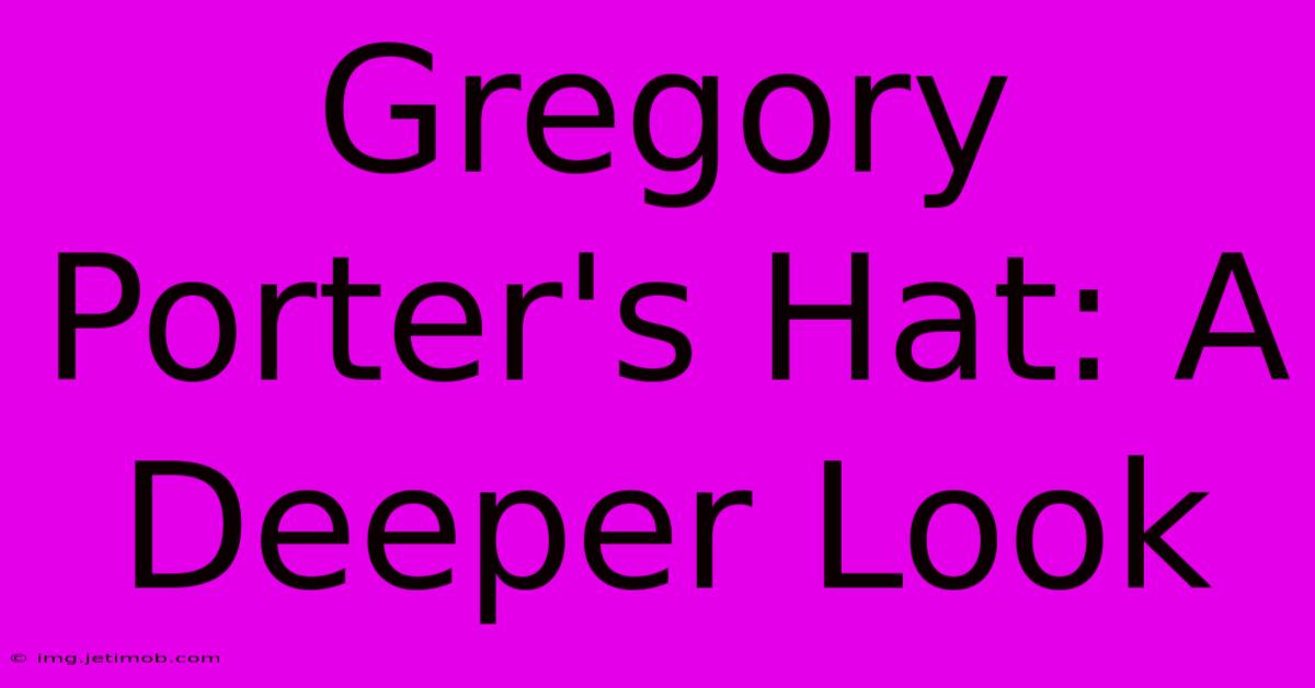 Gregory Porter's Hat: A Deeper Look