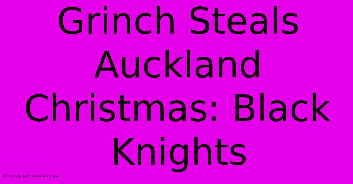 Grinch Steals Auckland Christmas: Black Knights