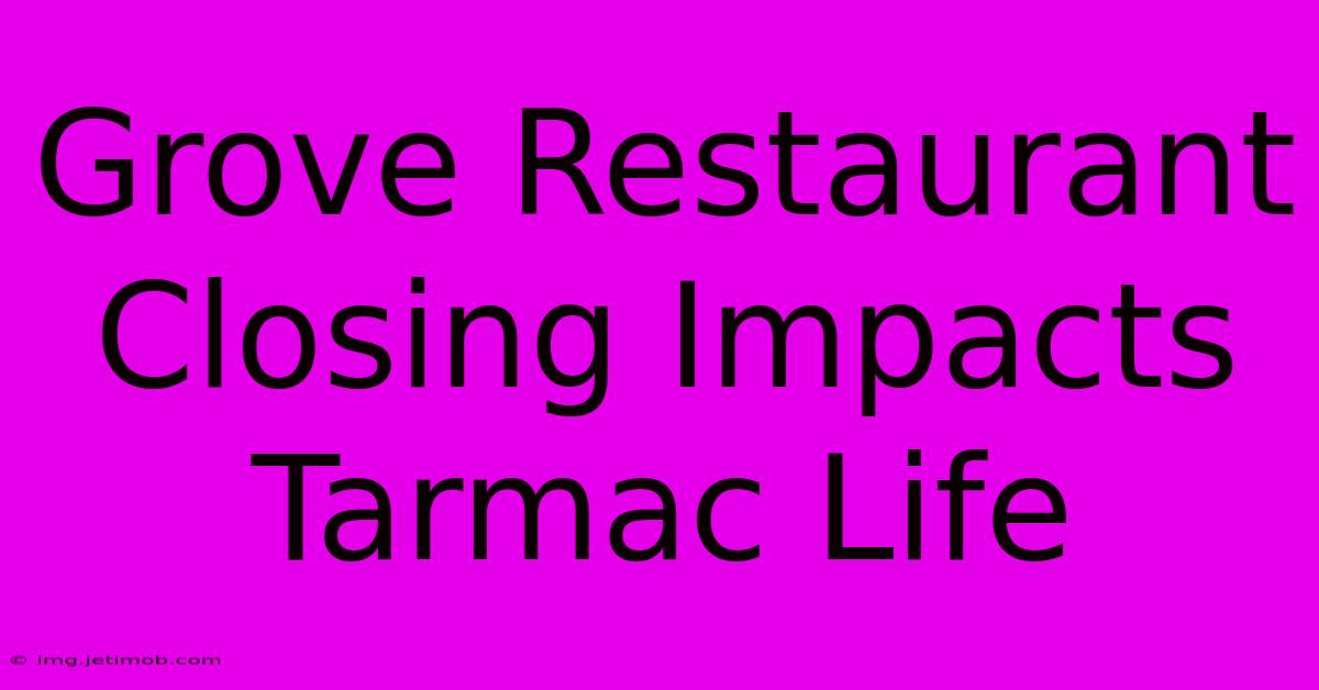 Grove Restaurant Closing Impacts Tarmac Life