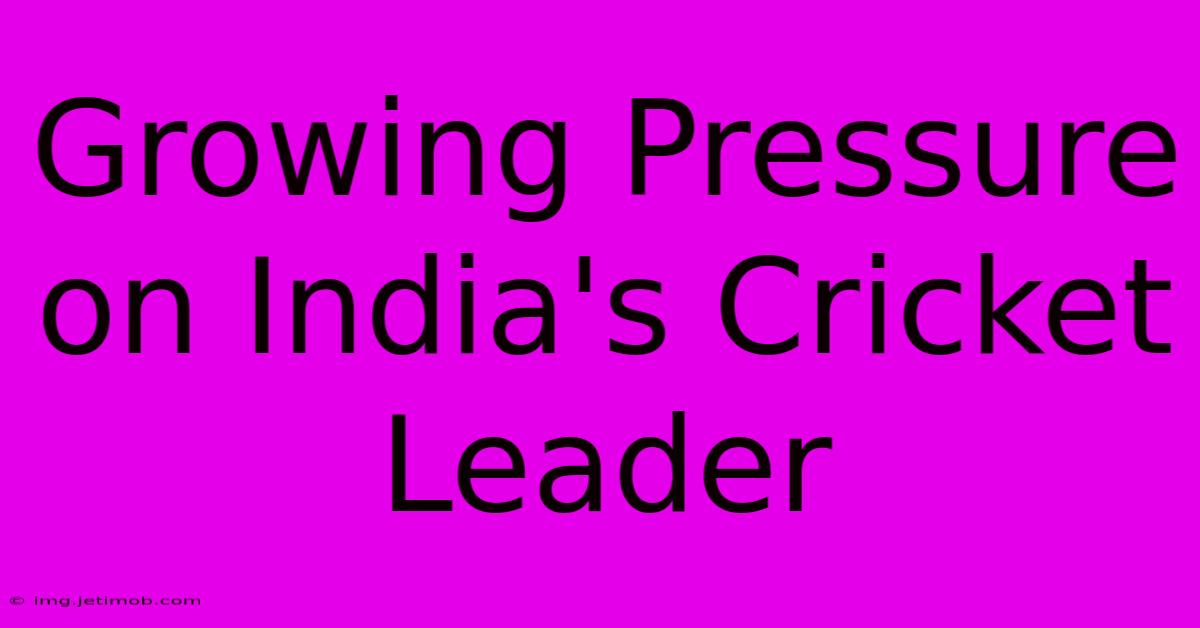 Growing Pressure On India's Cricket Leader