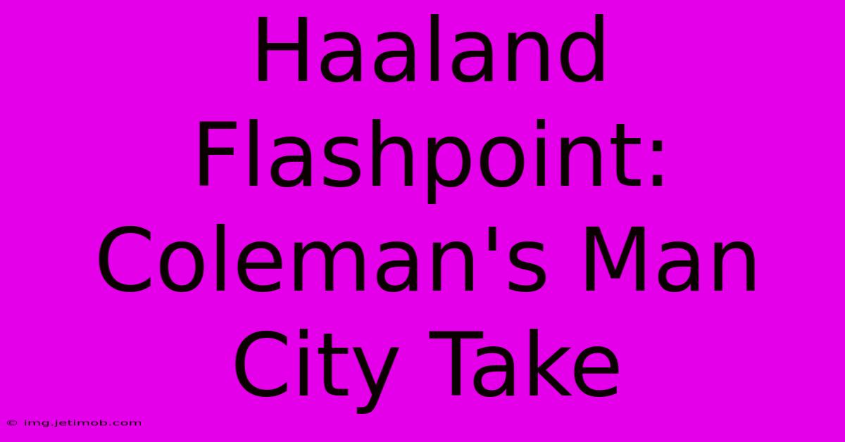 Haaland Flashpoint: Coleman's Man City Take