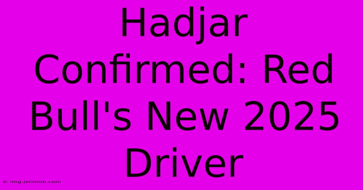 Hadjar Confirmed: Red Bull's New 2025 Driver