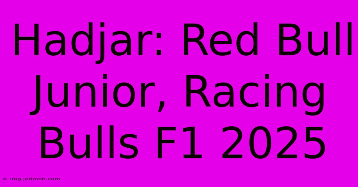 Hadjar: Red Bull Junior, Racing Bulls F1 2025