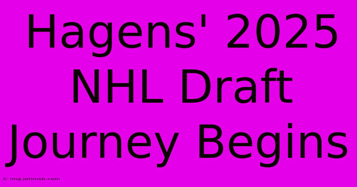 Hagens' 2025 NHL Draft Journey Begins