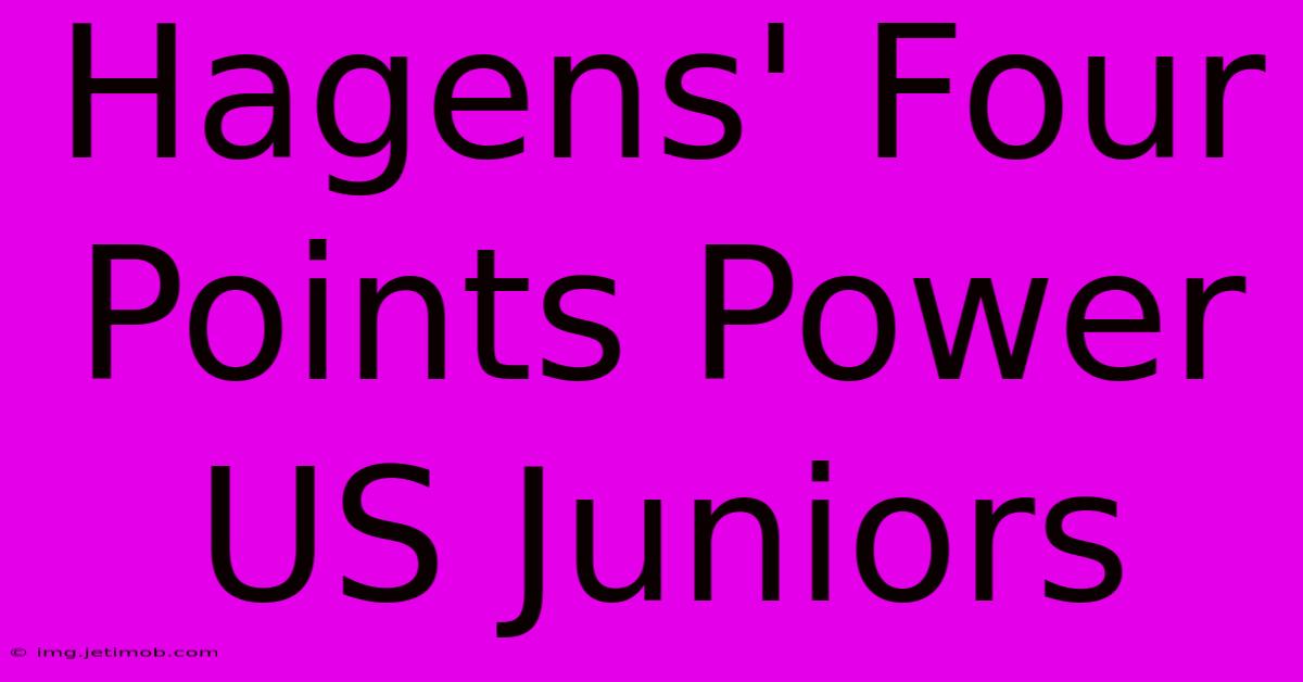 Hagens' Four Points Power US Juniors