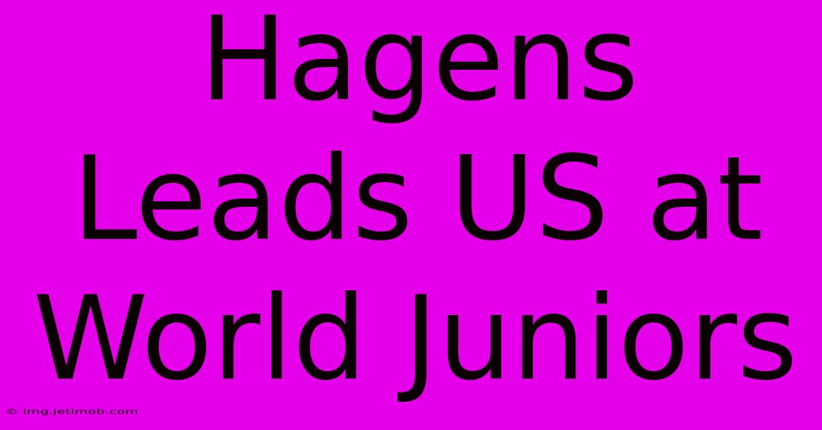 Hagens Leads US At World Juniors