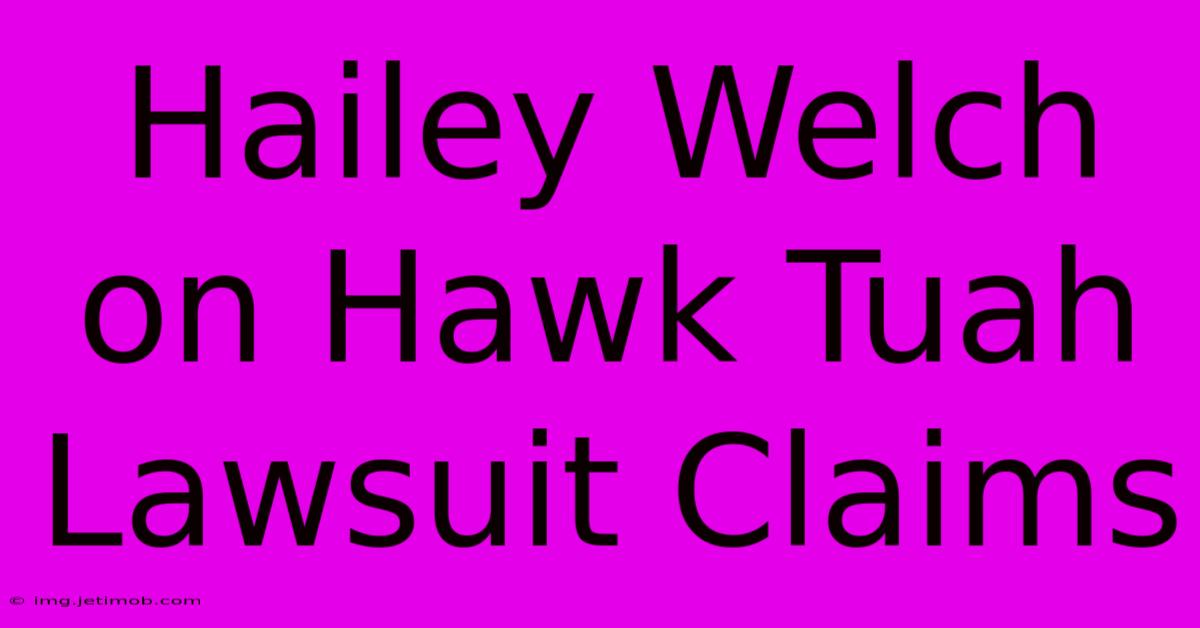 Hailey Welch On Hawk Tuah Lawsuit Claims