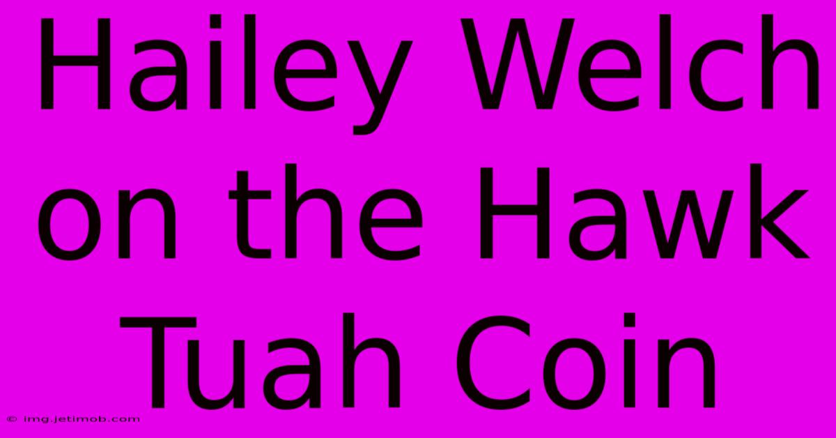 Hailey Welch On The Hawk Tuah Coin