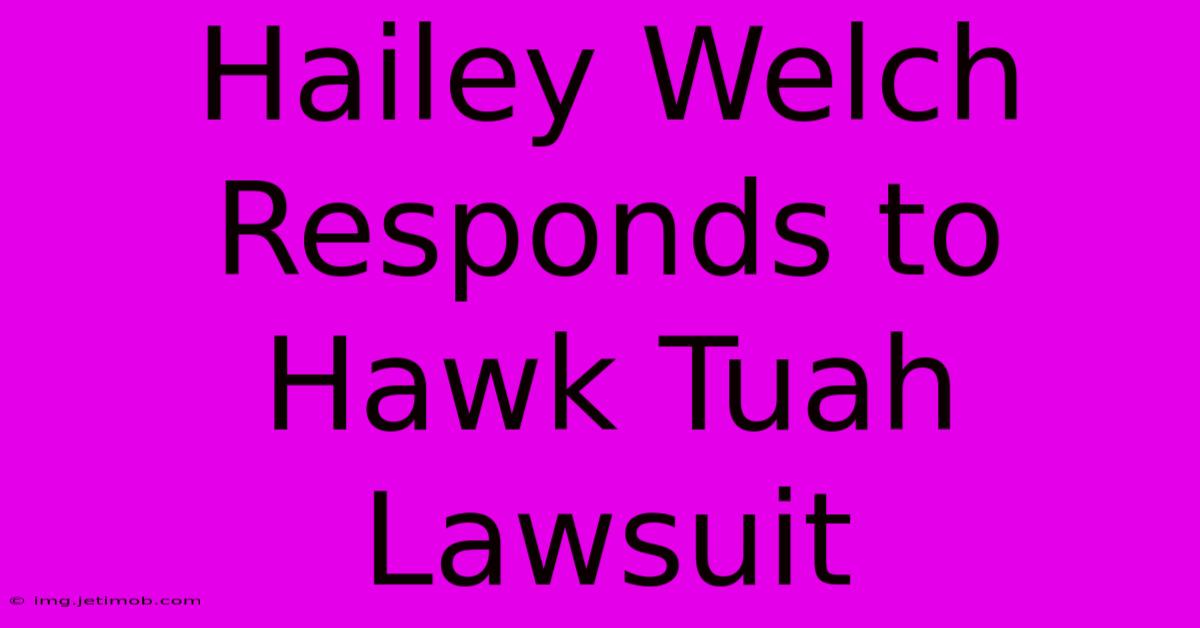 Hailey Welch Responds To Hawk Tuah Lawsuit