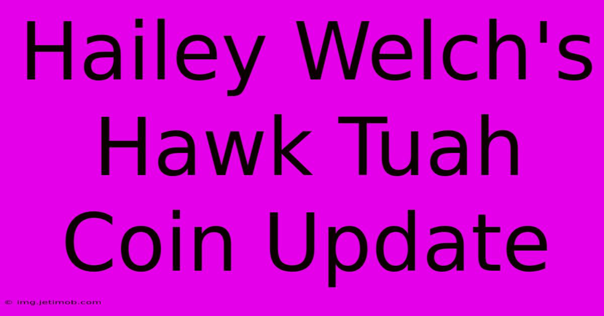 Hailey Welch's Hawk Tuah Coin Update