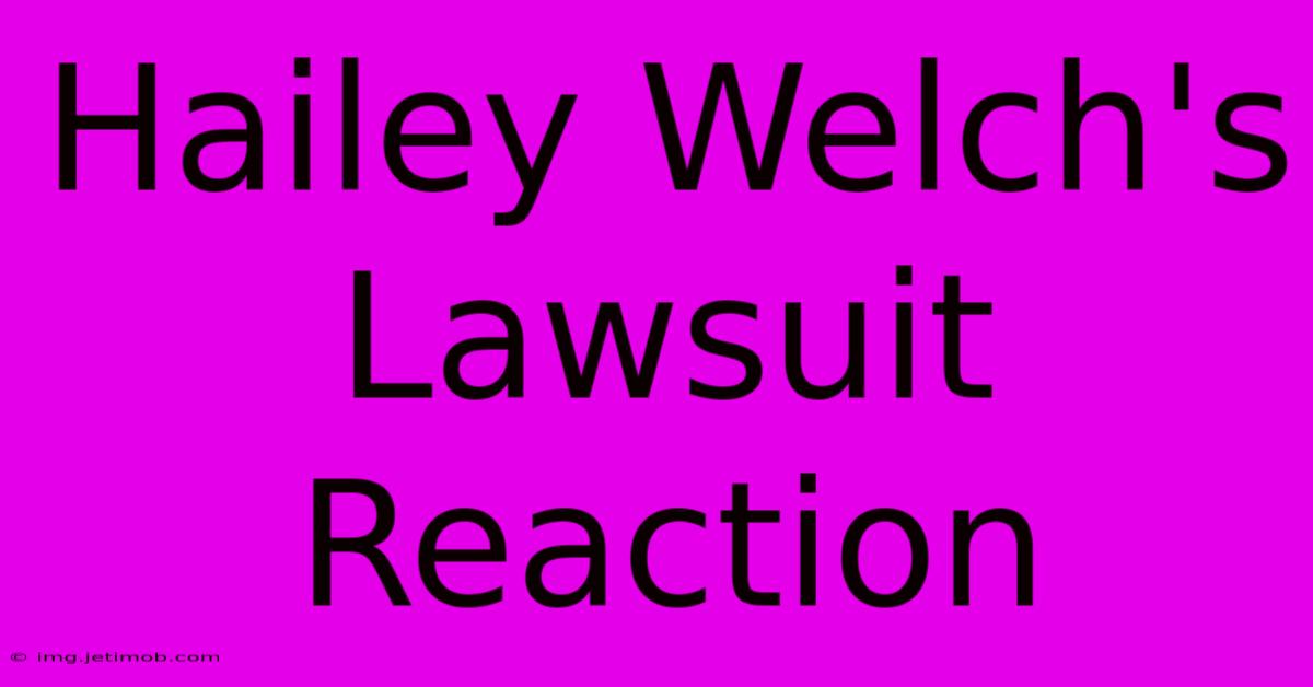 Hailey Welch's Lawsuit Reaction