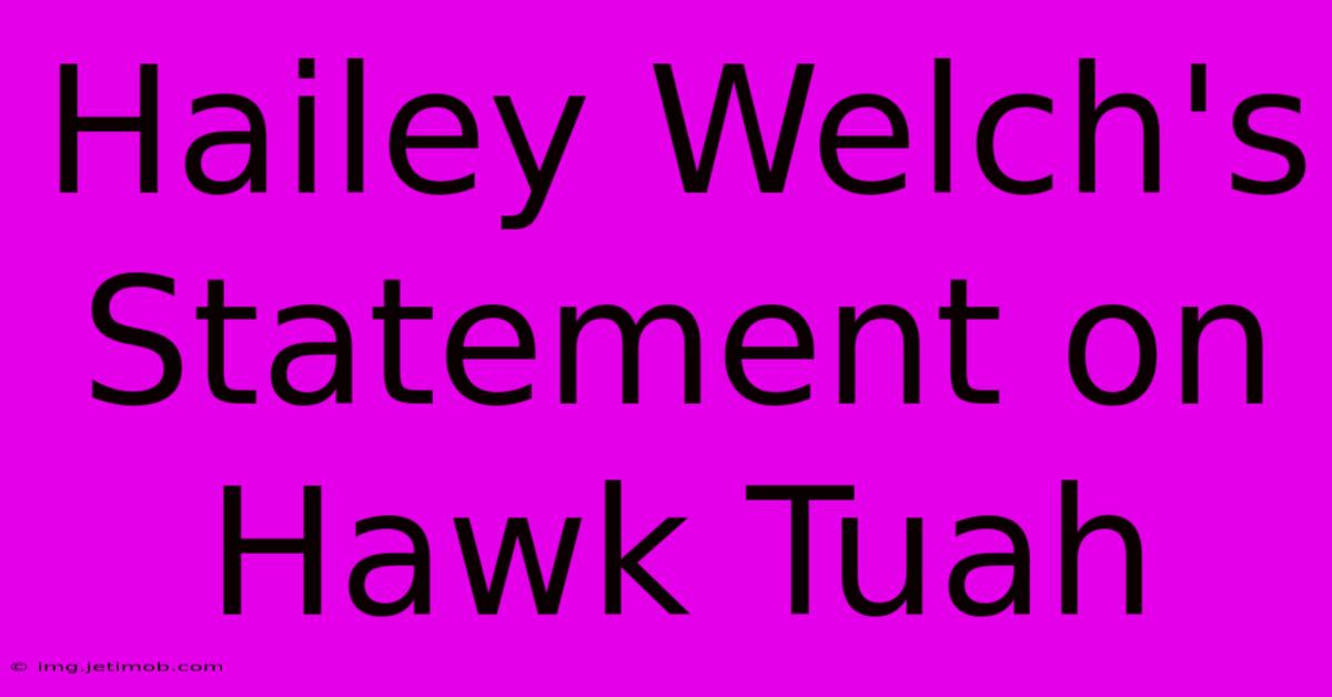 Hailey Welch's Statement On Hawk Tuah