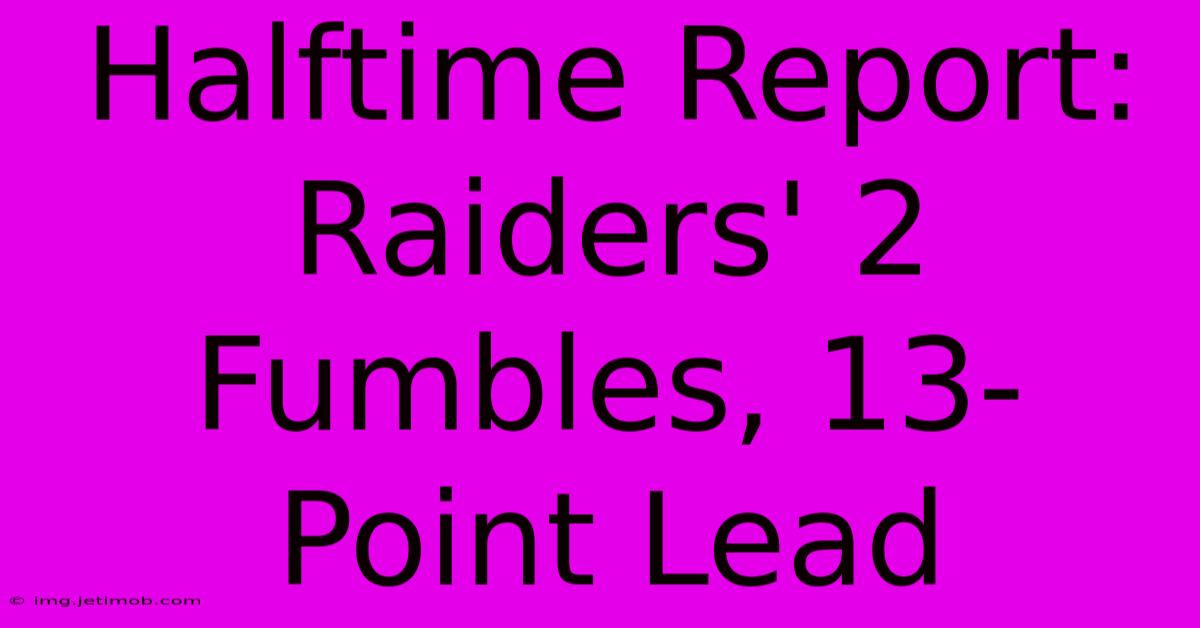 Halftime Report: Raiders' 2 Fumbles, 13-Point Lead