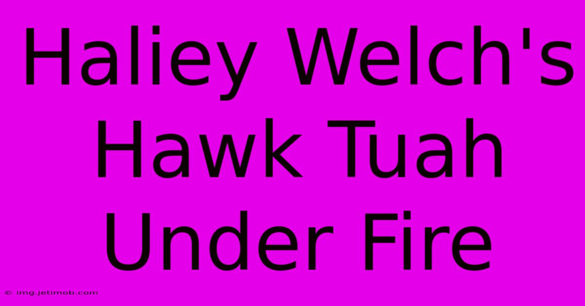 Haliey Welch's Hawk Tuah Under Fire