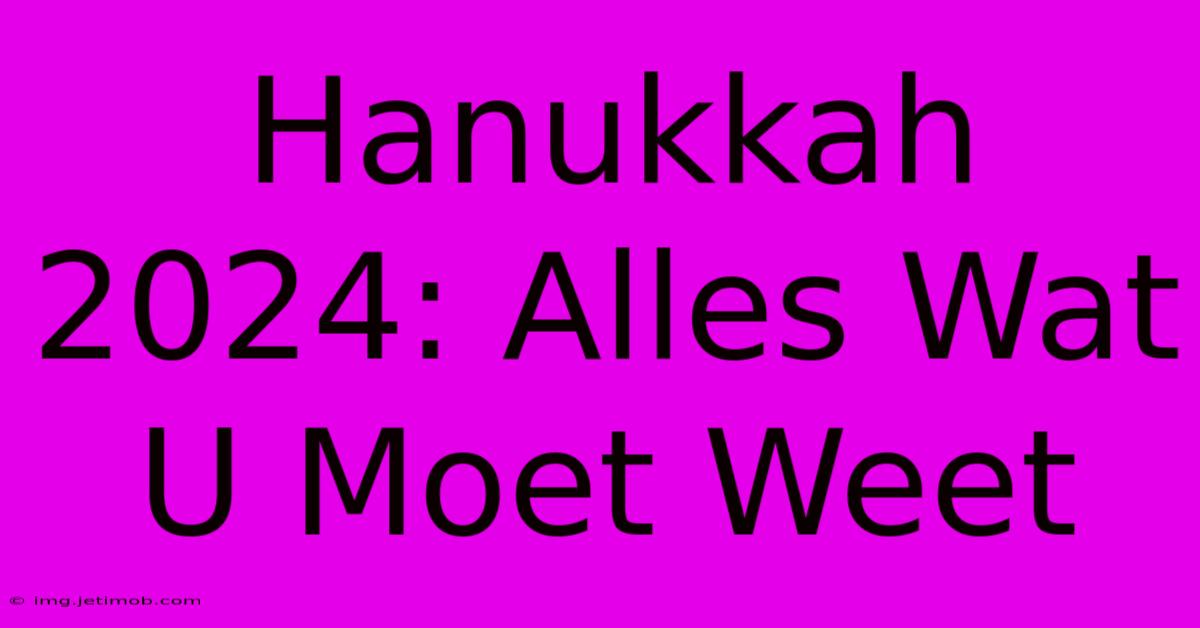 Hanukkah 2024: Alles Wat U Moet Weet