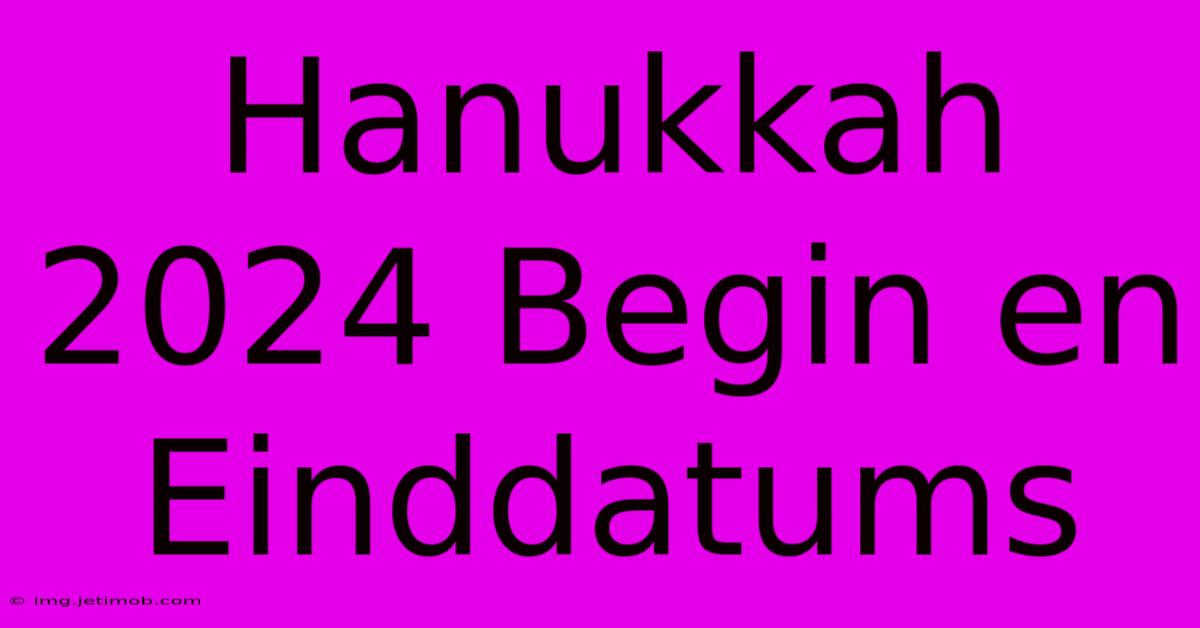 Hanukkah 2024 Begin En Einddatums