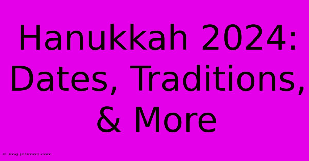 Hanukkah 2024: Dates, Traditions, & More