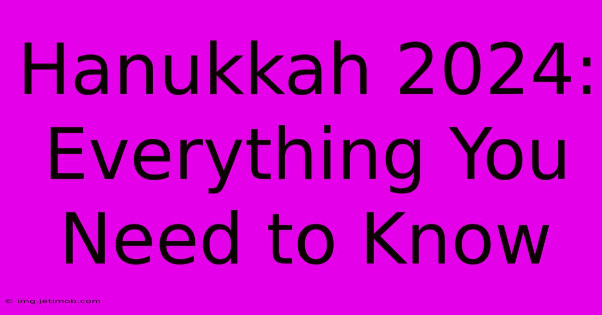 Hanukkah 2024: Everything You Need To Know