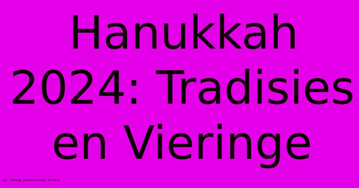 Hanukkah 2024: Tradisies En Vieringe