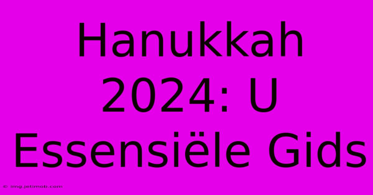 Hanukkah 2024: U Essensiële Gids