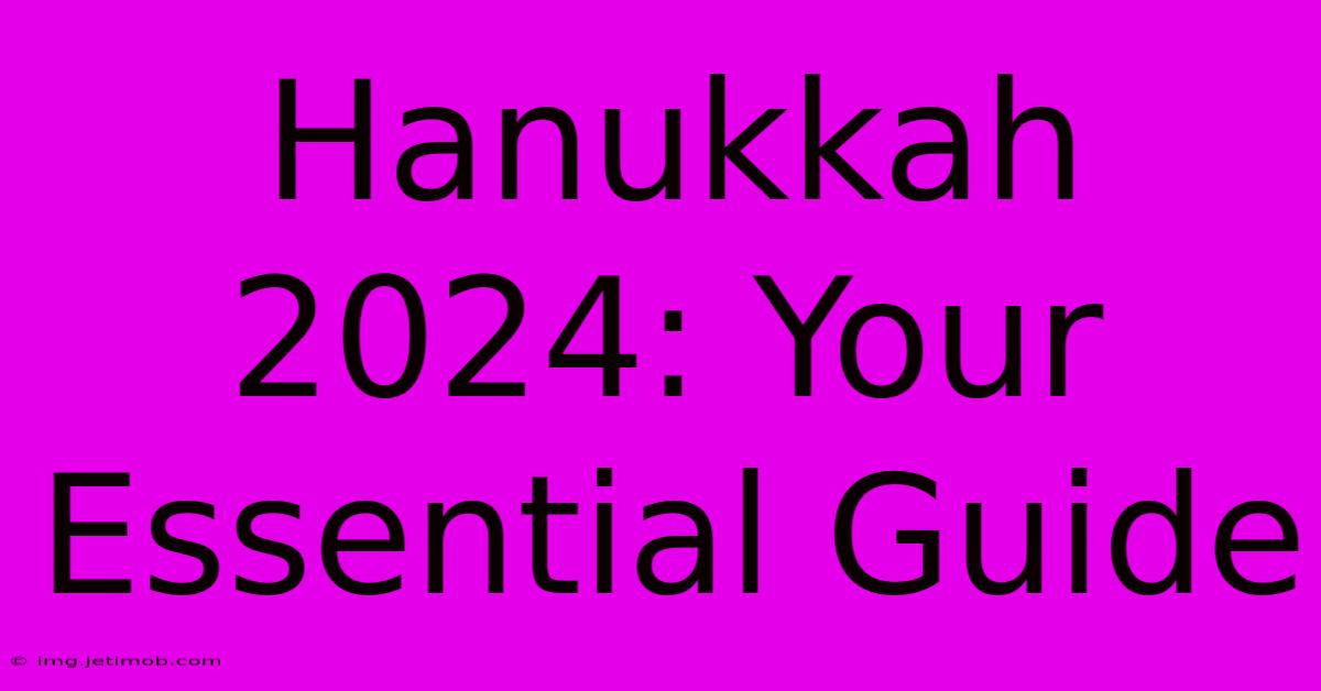 Hanukkah 2024: Your Essential Guide