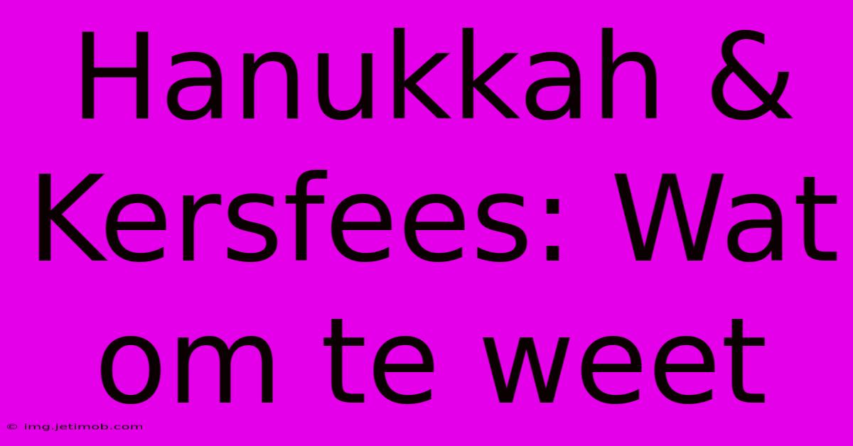 Hanukkah & Kersfees: Wat Om Te Weet