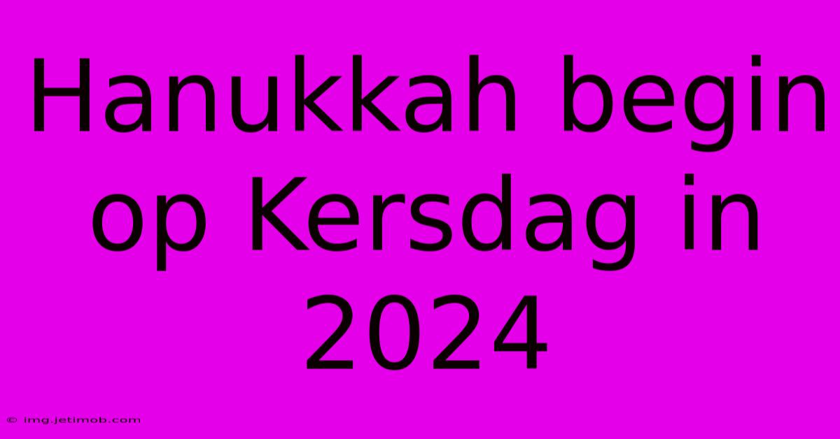 Hanukkah Begin Op Kersdag In 2024