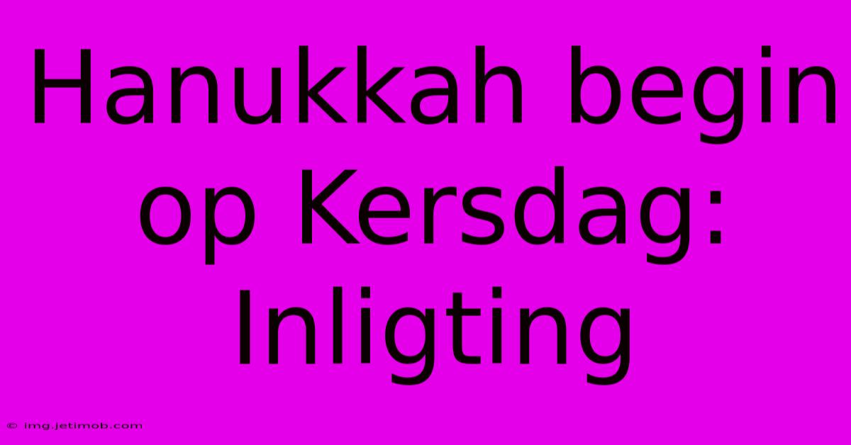 Hanukkah Begin Op Kersdag: Inligting