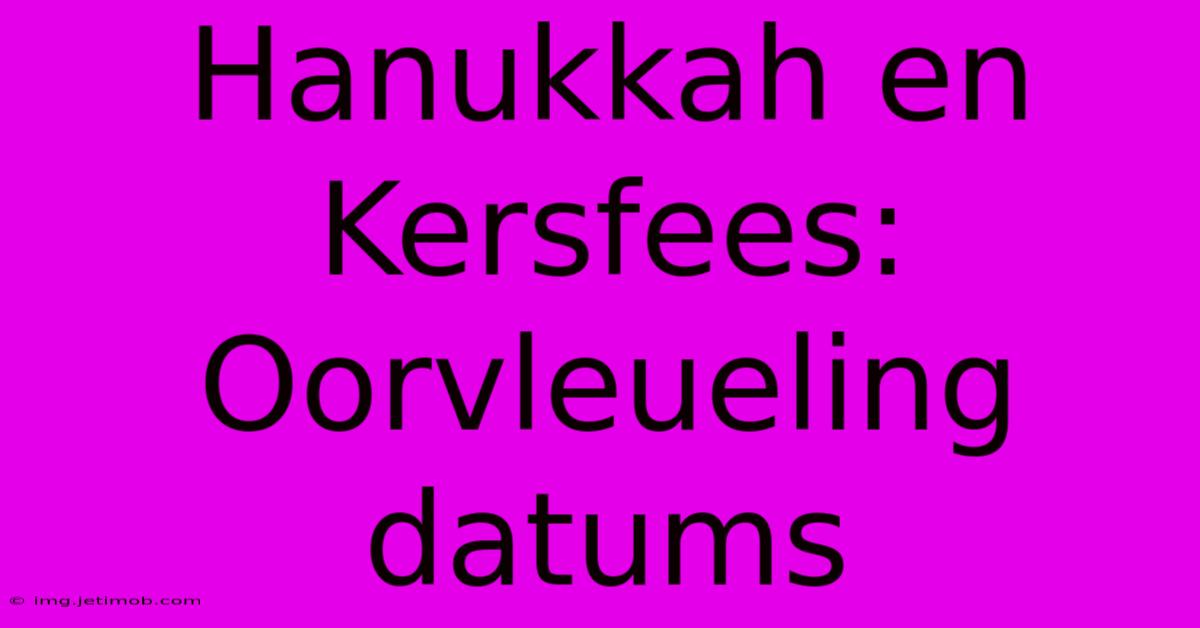 Hanukkah En Kersfees: Oorvleueling Datums