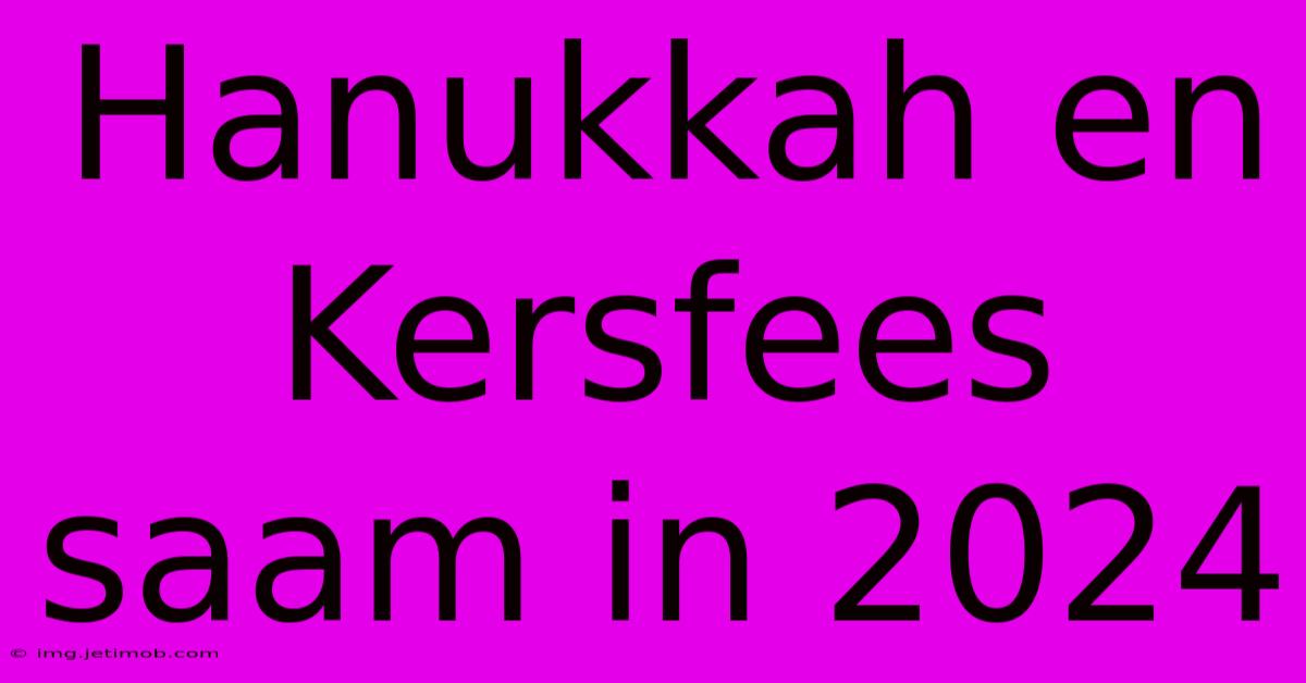 Hanukkah En Kersfees Saam In 2024