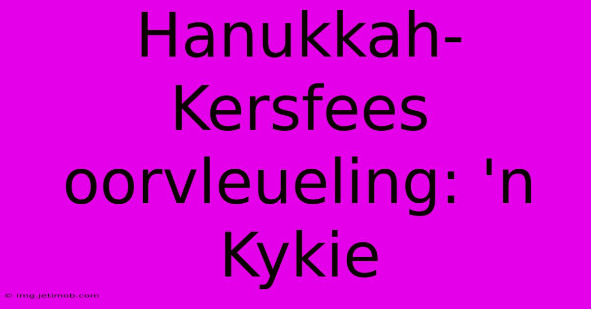 Hanukkah-Kersfees Oorvleueling: 'n Kykie