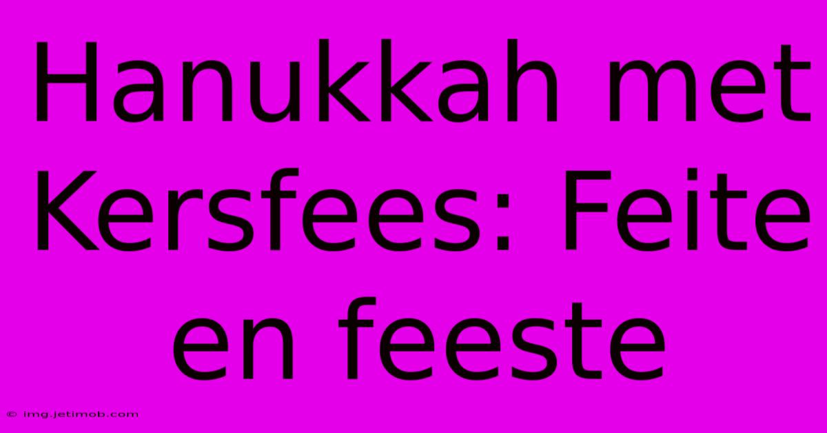 Hanukkah Met Kersfees: Feite En Feeste