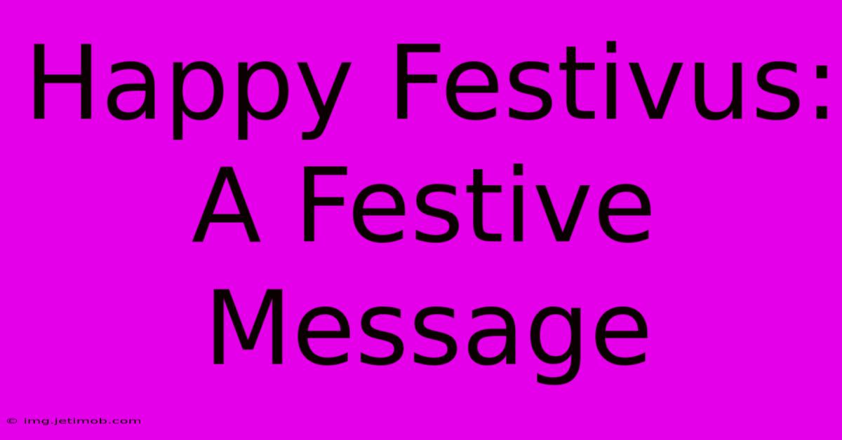 Happy Festivus: A Festive Message