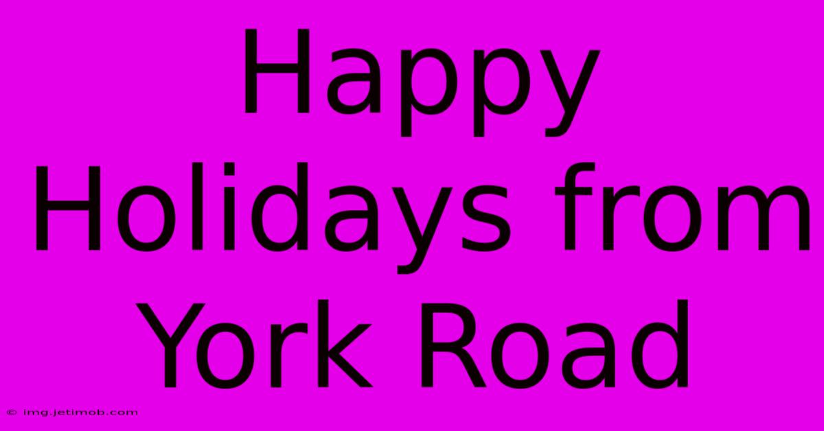 Happy Holidays From York Road