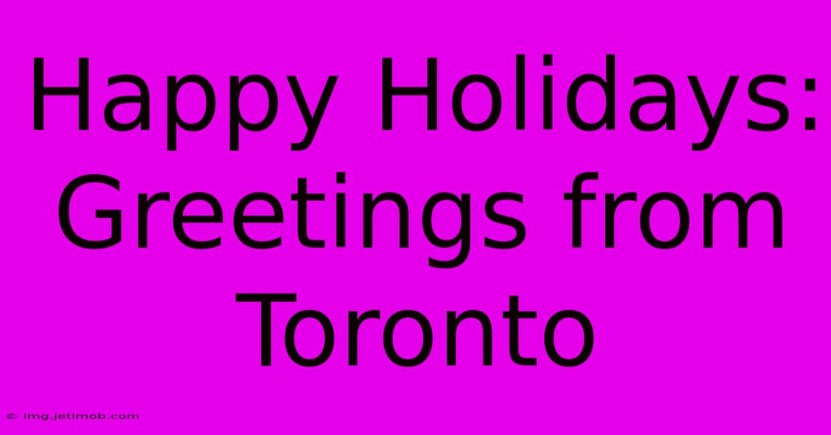 Happy Holidays: Greetings From Toronto